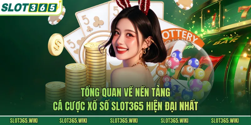 Tổng quan về nền tảng cá cược xổ số SLOT365 hiện đại nhất